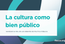 La cultura como bien público: Navegar su rol en los debates de política pública