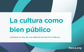La cultura como bien público: Navegar su rol en los debates de política pública